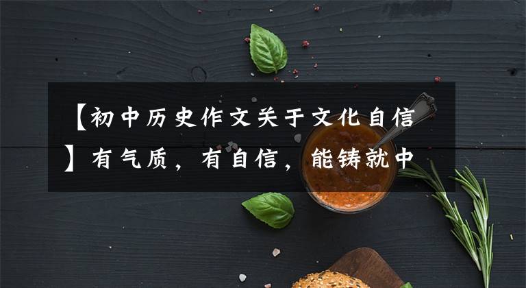 【初中历史作文关于文化自信】有气质，有自信，能铸就中华文化的新辉煌。
