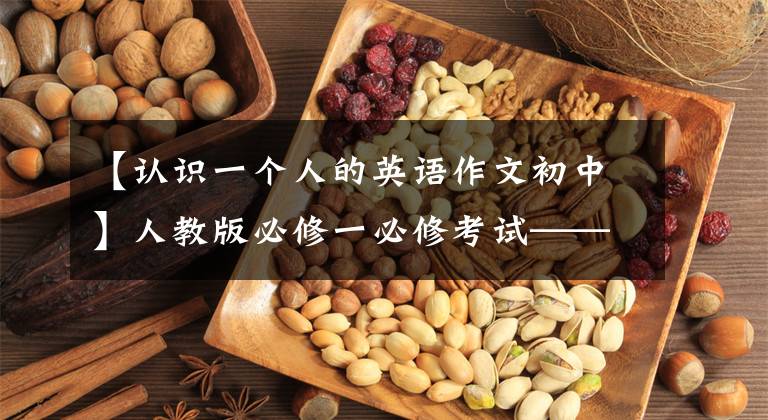 【认识一个人的英语作文初中】人教版必修一必修考试——英语作文10篇