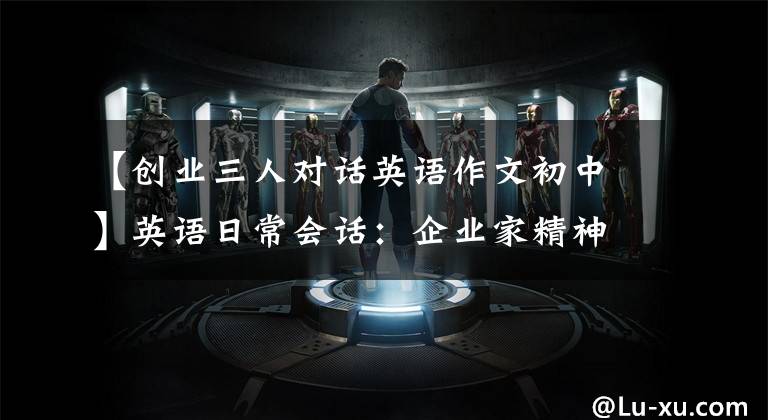 【创业三人对话英语作文初中】英语日常会话:企业家精神