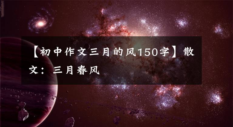 【初中作文三月的风150字】散文：三月春风