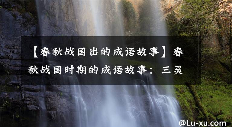 【春秋战国出的成语故事】春秋战国时期的成语故事:三灵五世
