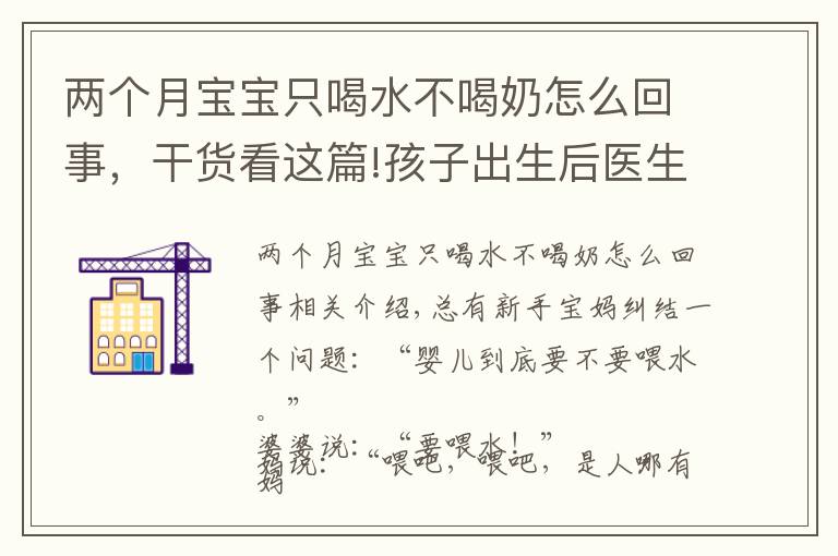 两个月宝宝只喝水不喝奶怎么回事,干货看这篇!孩子出生后医生不让新生儿喝水,只能喝母乳,有科学依据吗?