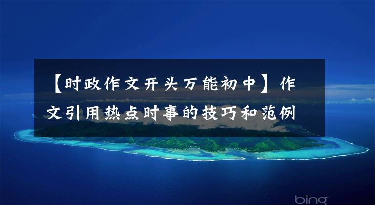 【时政作文开头万能初中】作文引用热点时事的技巧和范例