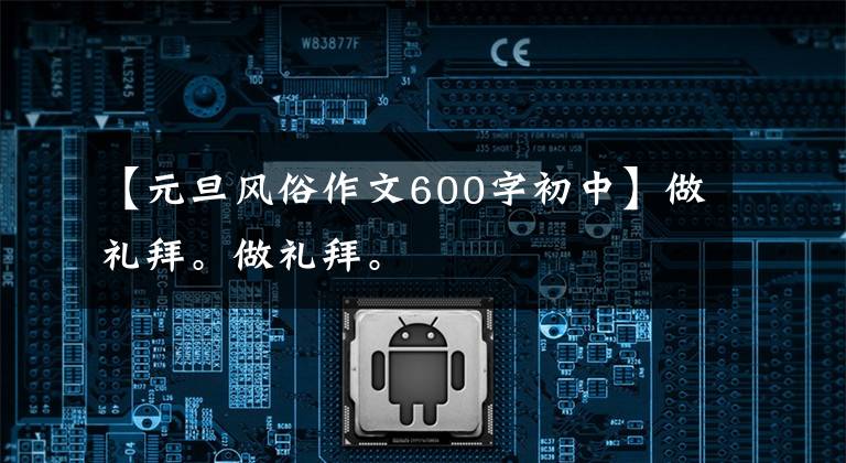 【元旦风俗作文600字初中】做礼拜。做礼拜。