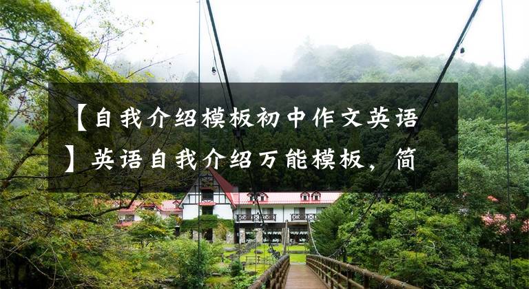 【自我介绍模板初中作文英语】英语自我介绍万能模板,简单实用,拿走也不谢谢