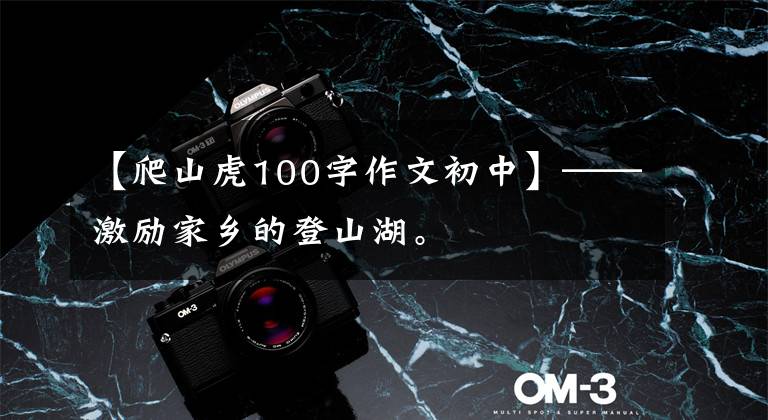【爬山虎100字作文初中】——激励家乡的登山湖。