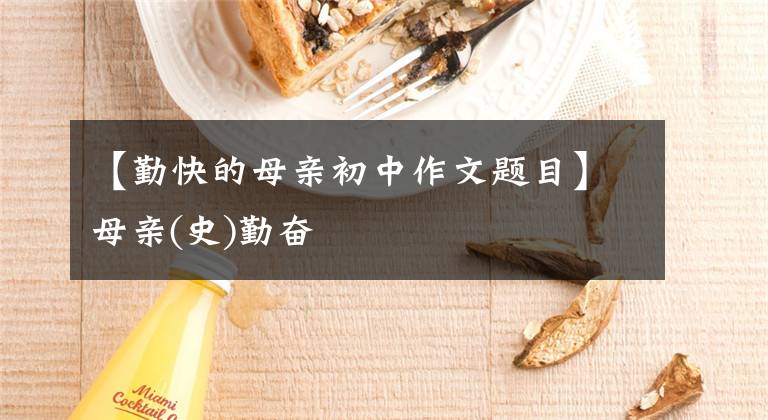 【勤快的母亲初中作文题目】母亲(史)勤奋