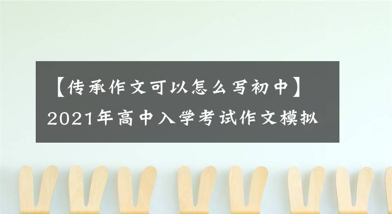 【传承作文可以怎么写初中】2021年高中入学考试作文模拟试题范文:习惯是一种传承