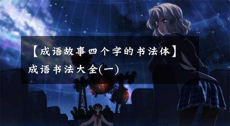 【成语故事四个字的书法体】成语书法大全(一)
