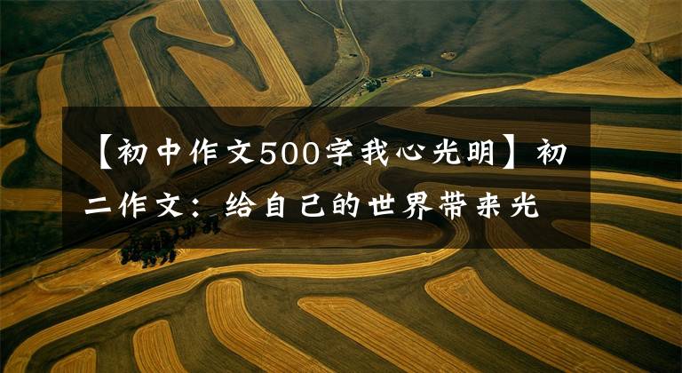 【初中作文500字我心光明】初二作文：给自己的世界带来光明