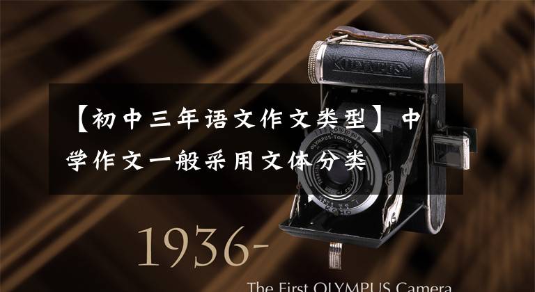 【初中三年语文作文类型】中学作文一般采用文体分类