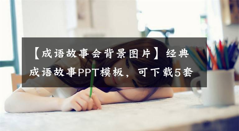 【成语故事会背景图片】经典成语故事PPT模板,可下载5套选择。