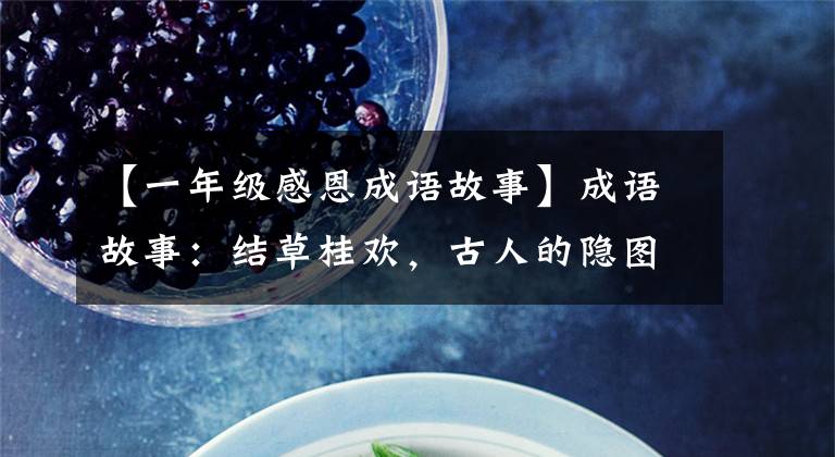 【一年级感恩成语故事】成语故事:结草桂欢,古人的隐图报故事