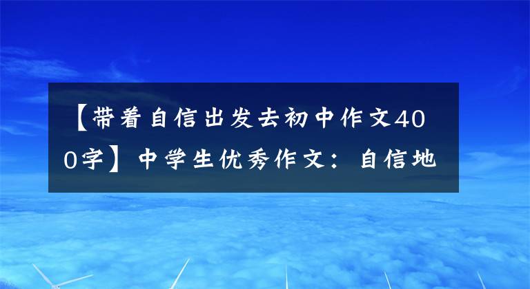 【带着自信出发去初中作文400字】中学生优秀作文：自信地前进