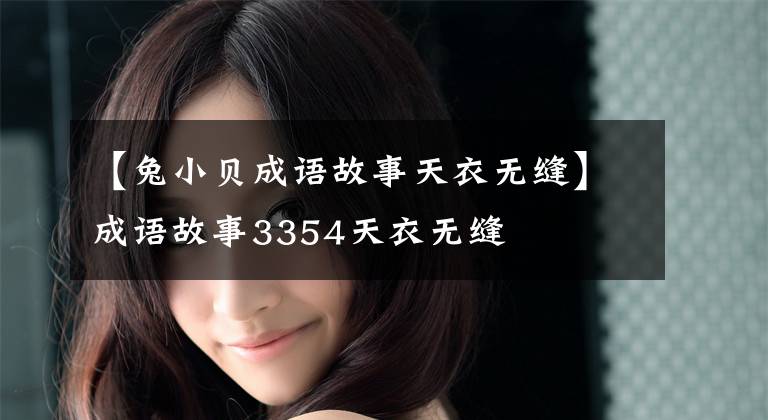 【兔小贝成语故事天衣无缝】成语故事3354天衣无缝