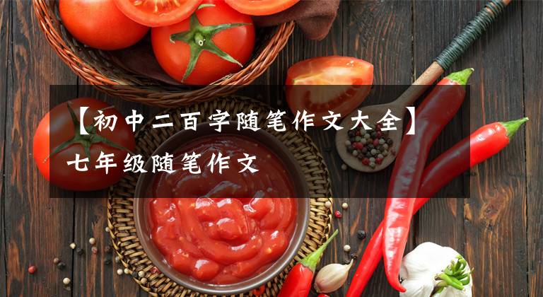 【初中二百字随笔作文大全】七年级随笔作文