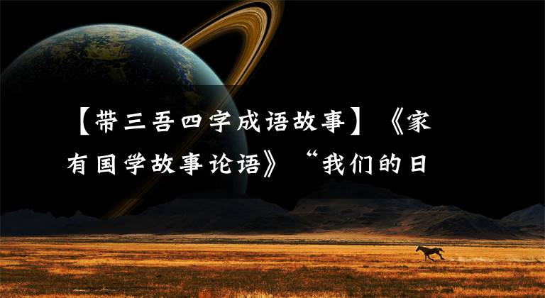 【带三吾四字成语故事】《家有国学故事论语》“我们的日子三星我的身体”