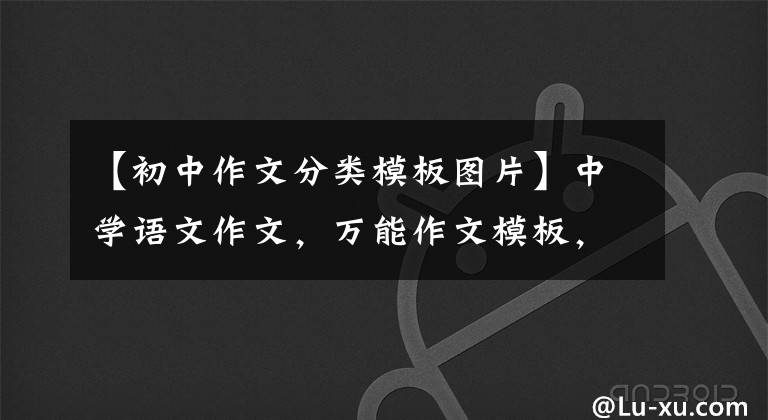 【初中作文分类模板图片】中学语文作文,万能作文模板,这样写的作文每篇都是高分