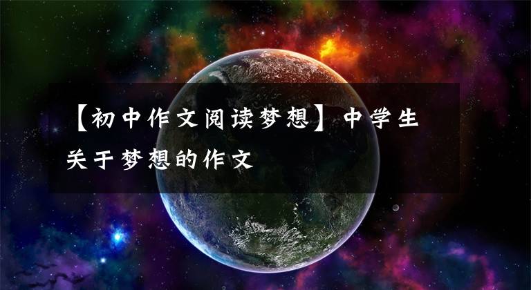 【初中作文阅读梦想】中学生关于梦想的作文