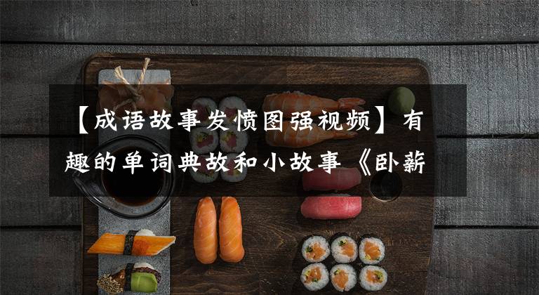 【成语故事发愤图强视频】有趣的单词典故和小故事《卧薪尝胆》