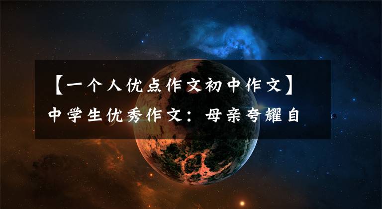 【一个人优点作文初中作文】中学生优秀作文：母亲夸耀自己的孩子