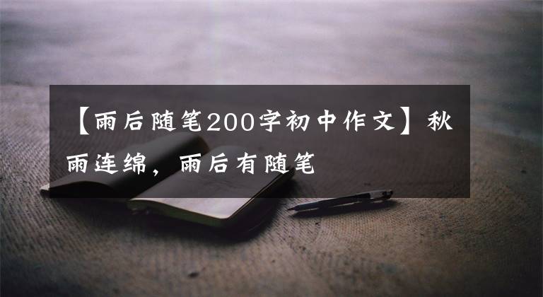 【雨后随笔200字初中作文】秋雨连绵,雨后有随笔