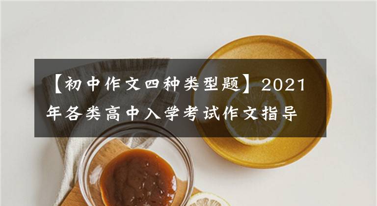 【初中作文四种类型题】2021年各类高中入学考试作文指导练习(一)继续进行。
