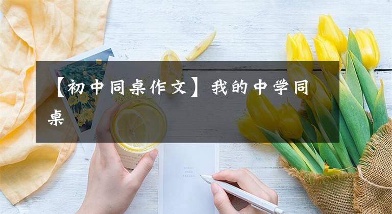 【初中同桌作文】我的中学同桌