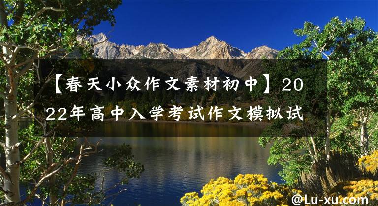 【春天小众作文素材初中】2022年高中入学考试作文模拟试题范文：隐藏在心中的春天
