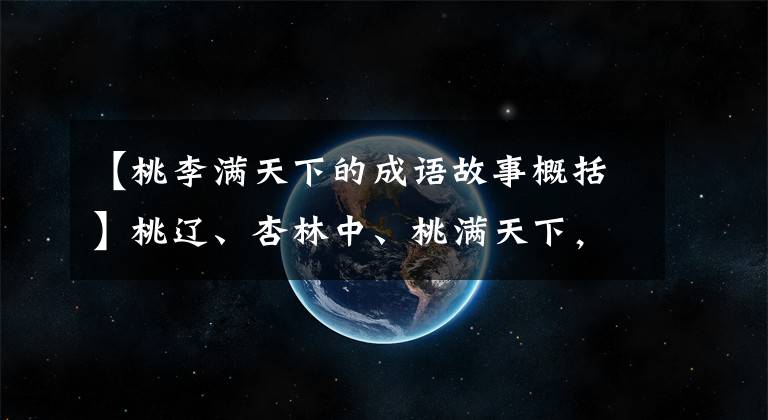 【桃李满天下的成语故事概括】桃辽、杏林中、桃满天下，桃杏里的典故得到了总结
