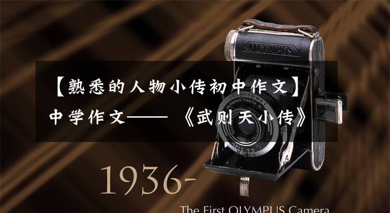 【熟悉的人物小传初中作文】中学作文—— 《武则天小传》