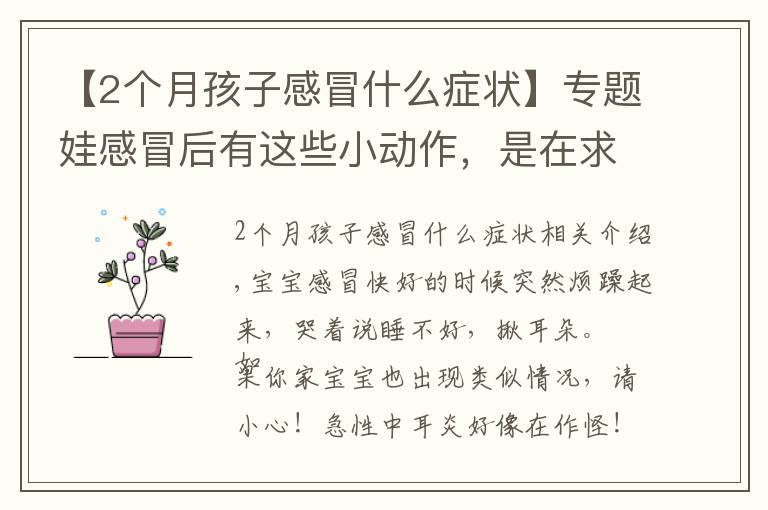 【2个月孩子感冒什么症状】专题娃感冒后有这些小动作,是在求救!治疗不及时可致耳聋、脑膜炎