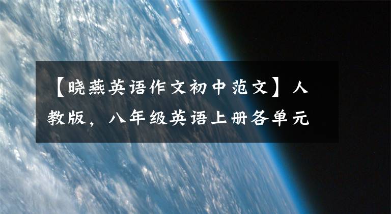 【晓燕英语作文初中范文】人教版,八年级英语上册各单元优秀作文范文!