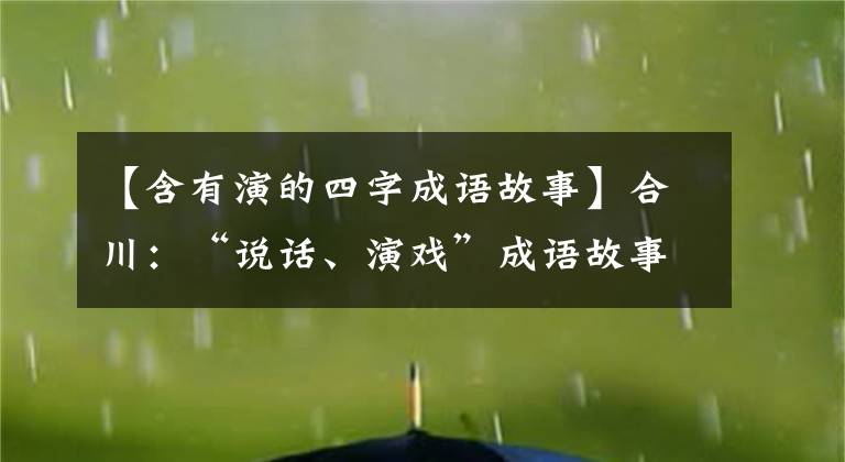 【含有演的四字成语故事】合川:“说话、演戏”成语故事感受到了中国传统文化的魅力