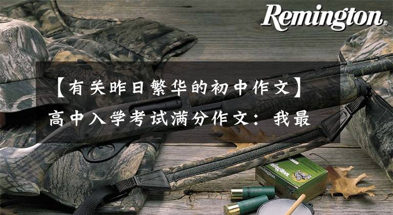 【有关昨日繁华的初中作文】高中入学考试满分作文:我最喜欢的单词之一(一个人,繁华后的觉醒)