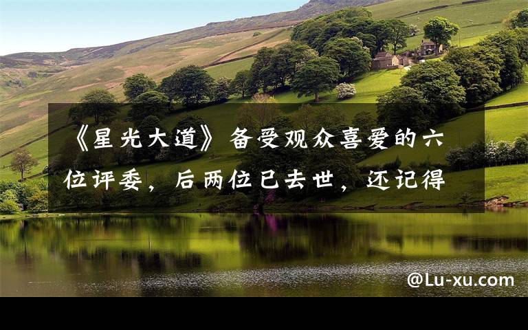 《星光大道》备受观众喜爱的六位评委,后两位已去世,还记得吗? 星光大道历届冠军人