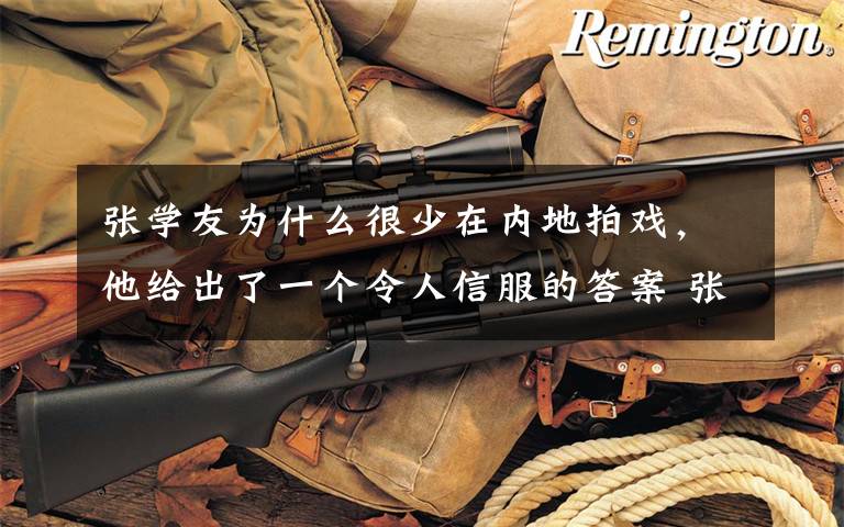 张学友为什么很少在内地拍戏,他给出了一个令人信服的答案 张学友有拍新电影吗