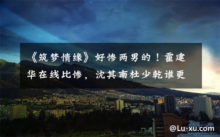 《筑梦情缘》好惨两男的!霍建华在线比惨,沈其南杜少乾谁更虐? 筑梦情缘杜少乾身份