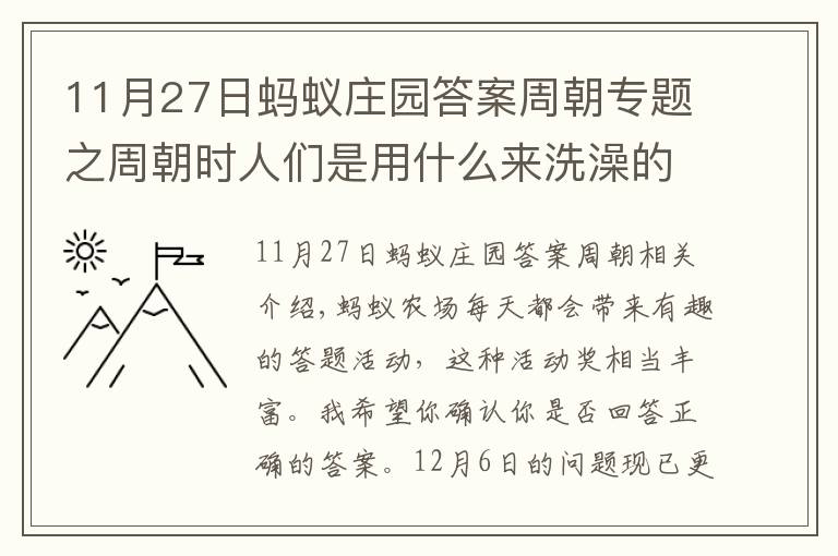 11月27日蚂蚁庄园答案周朝专题之周朝时人们是用什么来洗澡的?蚂蚁庄园12.6今日答案