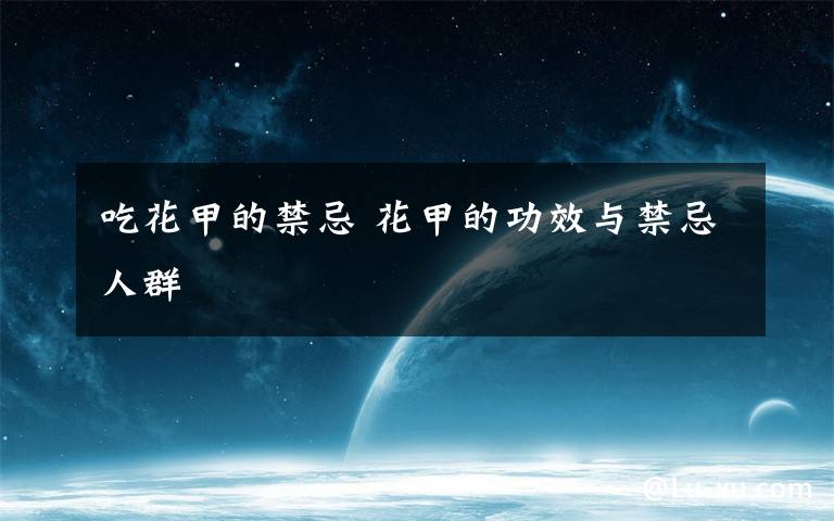 吃花甲的禁忌 花甲的功效与禁忌人群