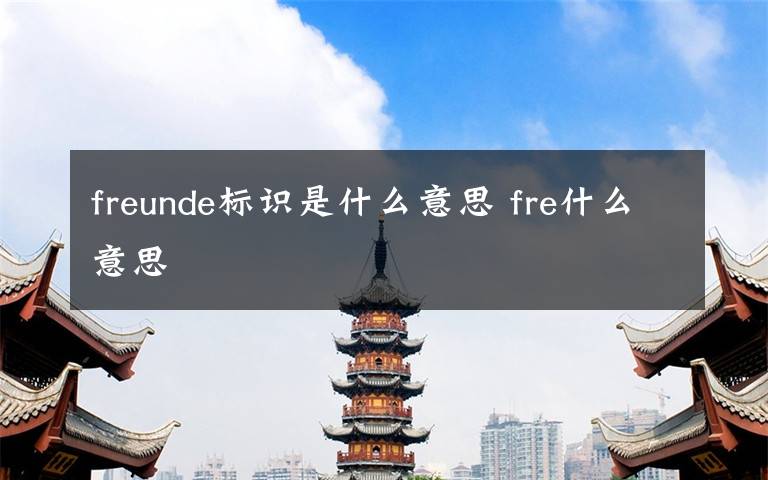 freunde标识是什么意思 fre什么意思