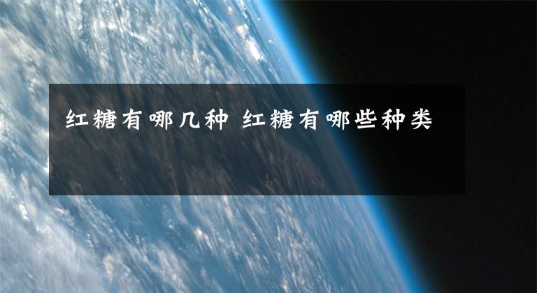 红糖有哪几种 红糖有哪些种类