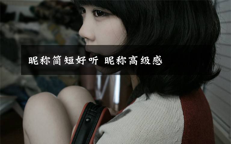 昵称简短好听 昵称高级感