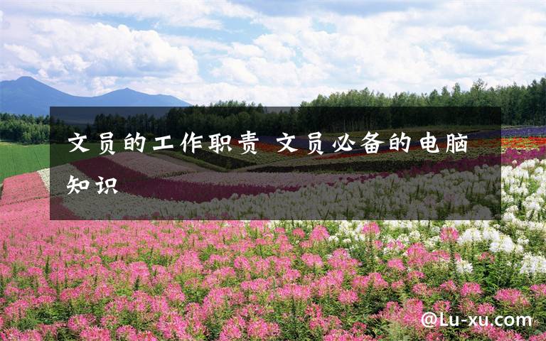 文员的工作职责 文员必备的电脑知识