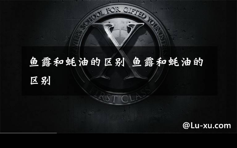 鱼露和蚝油的区别 鱼露和蚝油的区别