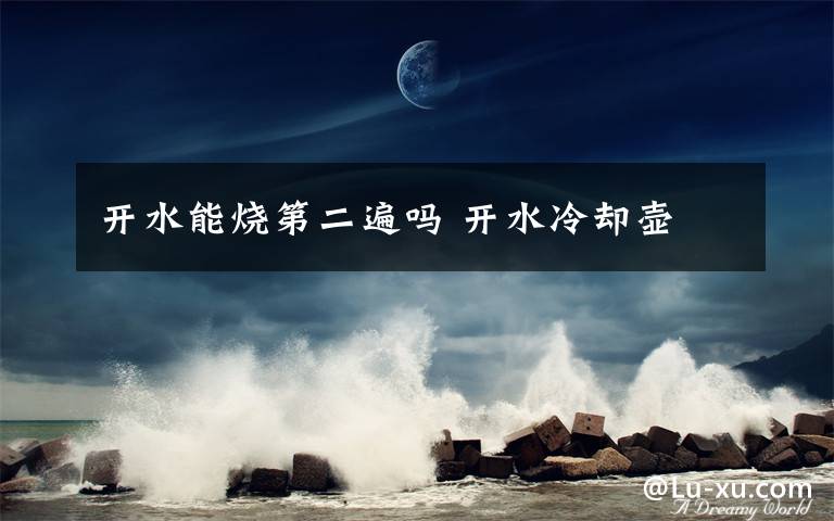 开水能烧第二遍吗 开水冷却壶