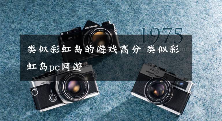 类似彩虹岛的游戏高分 类似彩虹岛pc网游