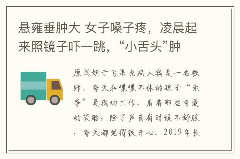 悬雍垂肿大 女子嗓子疼,凌晨起来照镜子吓一跳,“小舌头”肿的像鹌鹑蛋,一篇文章救了她一命