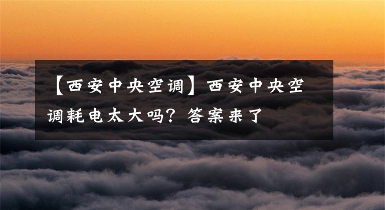 【西安中央空调】西安中央空调耗电太大吗？答案来了