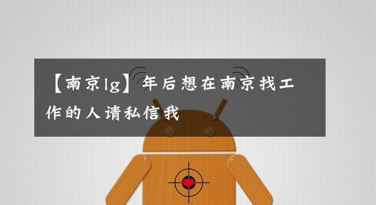 【南京lg】年后想在南京找工作的人请私信我
